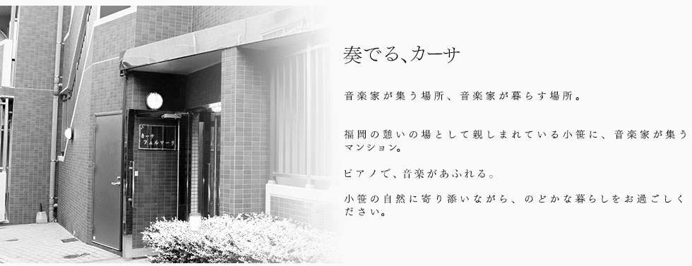 「奏でる、カーサ」音楽家が集う場所、音楽家が暮らす場所。福岡の憩いの場として親しまれている小笹に、音楽家が集うマンション。完全防音で、各部屋常設のピアノで、音楽があふれる。小笹の自然に寄り添いながら、のどかな暮らしをお過ごしください。