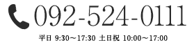 092-524-0111
						平日：9:00〜17:30
						土・日・祝日：10:00〜17:00