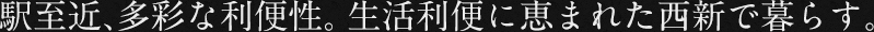 駅至近、多彩な利便性。生活利便に恵まれた西新で暮らす。