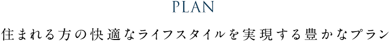 間取りプラン
				住まれる方の快適なライフスタイルを実現する豊かなプラン